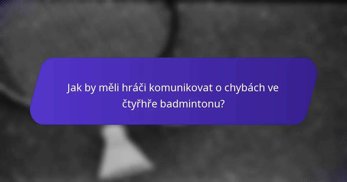 Jak by měli hráči komunikovat o chybách ve čtyřhře badmintonu?