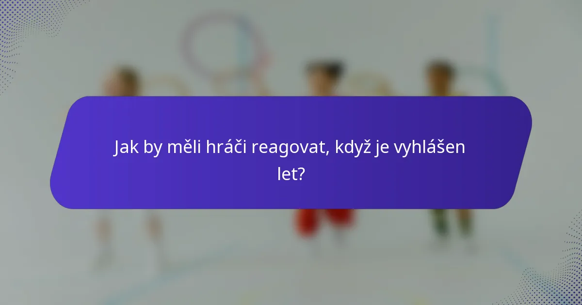 Jak by měli hráči reagovat, když je vyhlášen let?