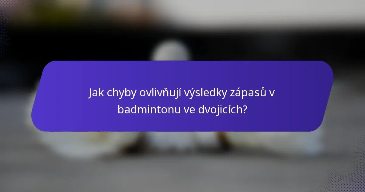 Jak chyby ovlivňují výsledky zápasů v badmintonu ve dvojicích?
