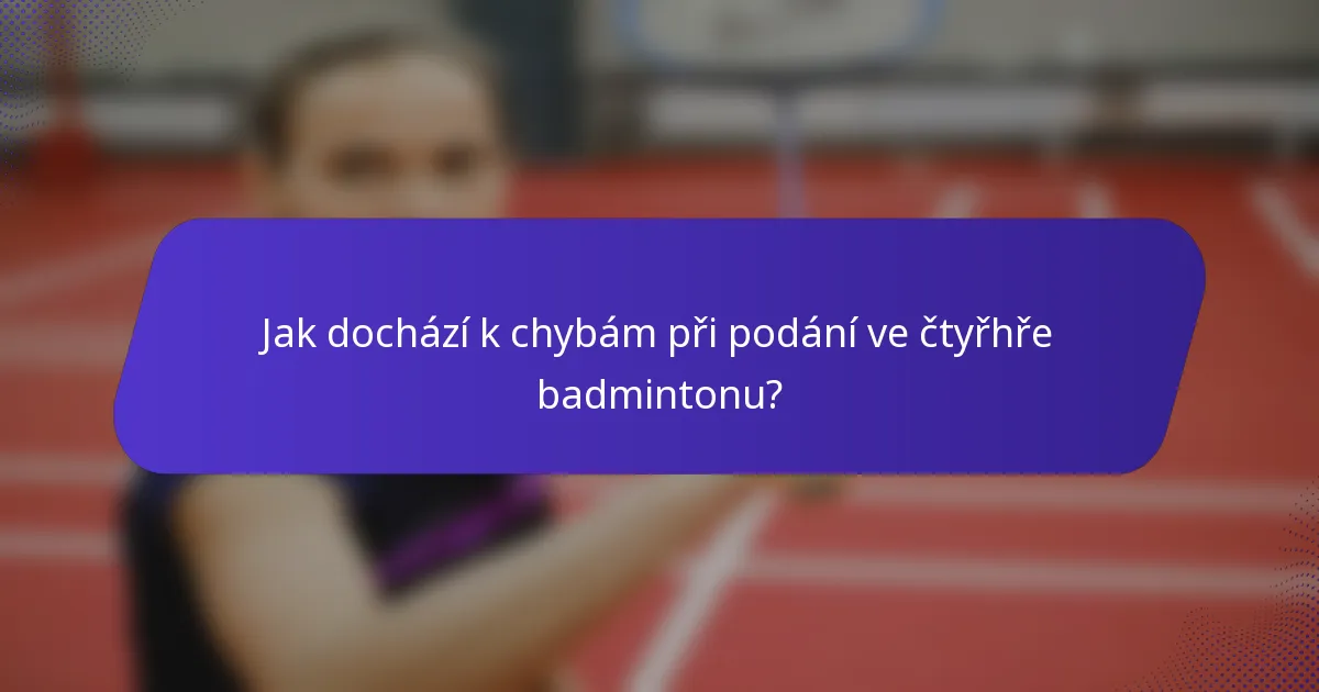 Jak dochází k chybám při podání ve čtyřhře badmintonu?