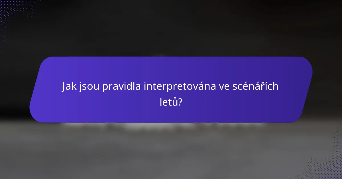 Jak jsou pravidla interpretována ve scénářích letů?