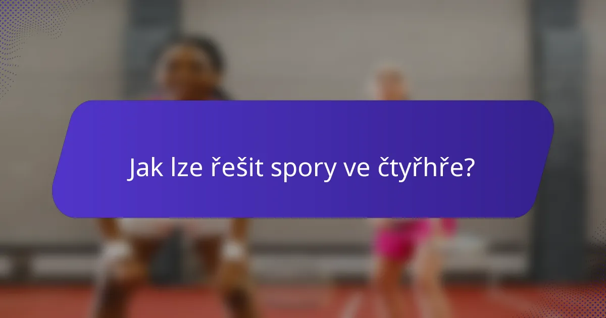 Jak lze řešit spory ve čtyřhře?