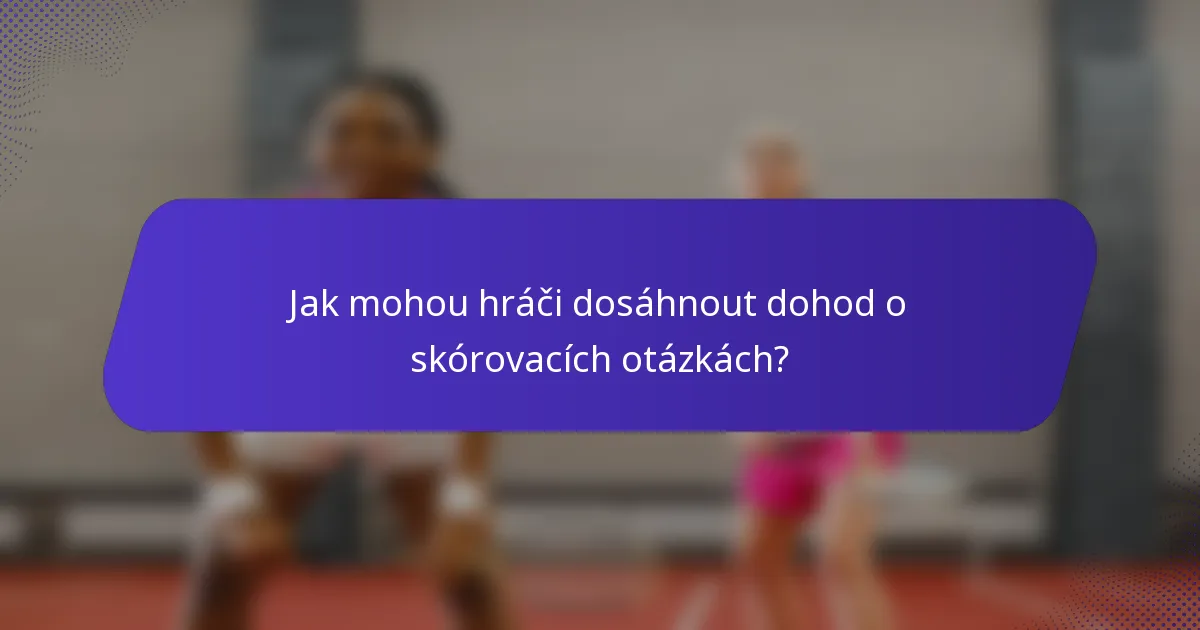 Jak mohou hráči dosáhnout dohod o skórovacích otázkách?