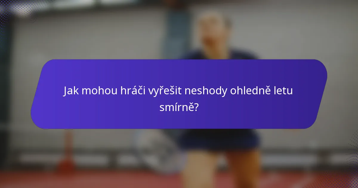 Jak mohou hráči vyřešit neshody ohledně letu smírně?