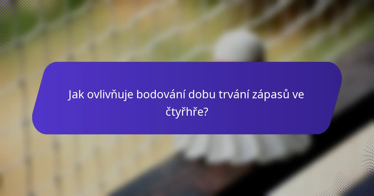 Jak ovlivňuje bodování dobu trvání zápasů ve čtyřhře?