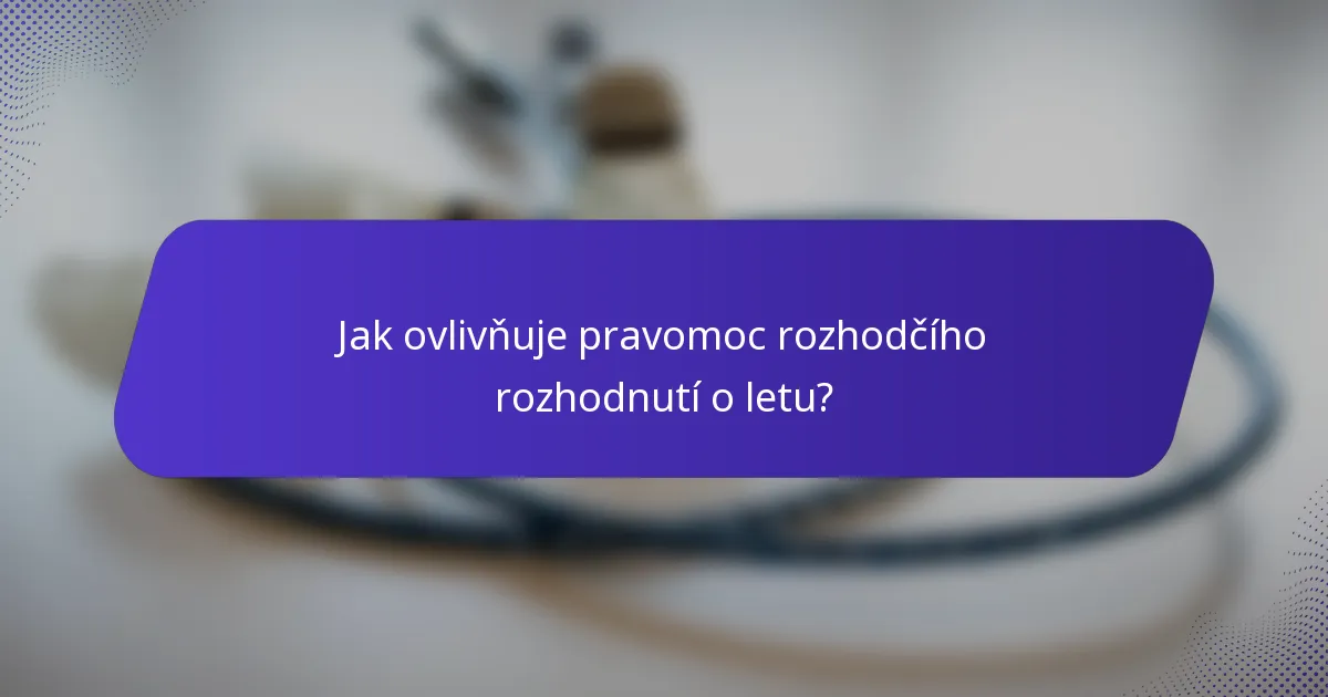 Jak ovlivňuje pravomoc rozhodčího rozhodnutí o letu?