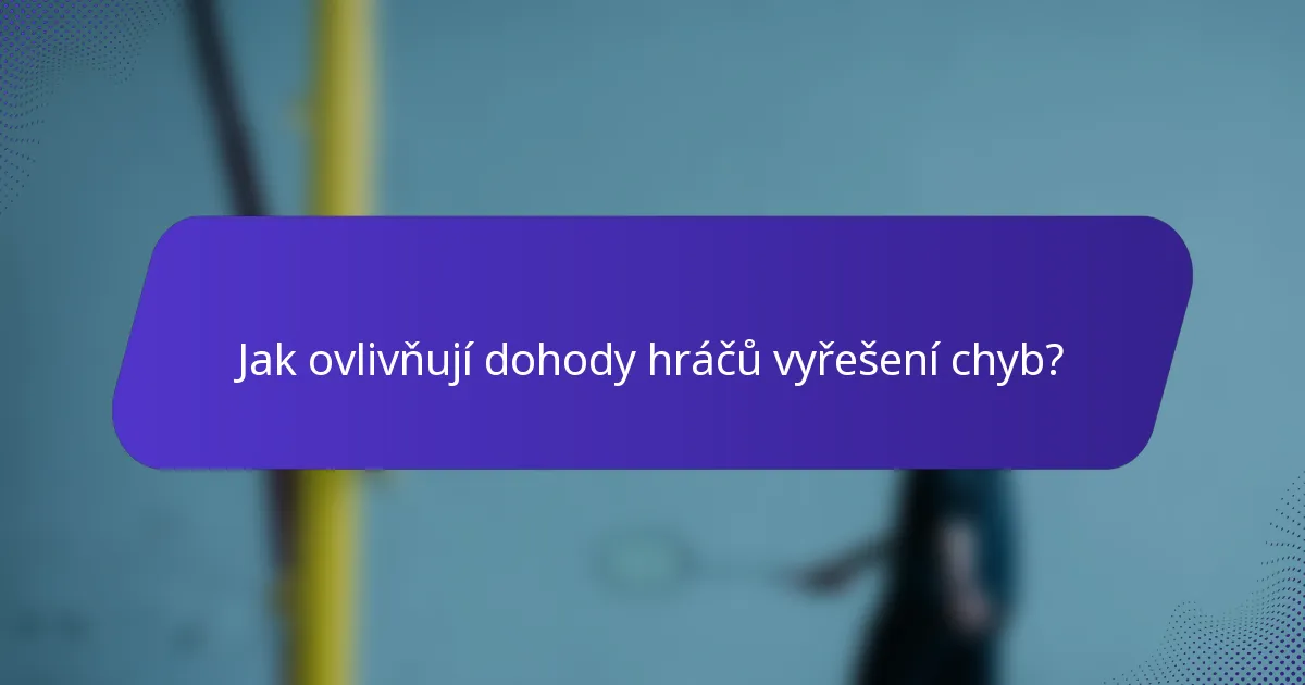 Jak ovlivňují dohody hráčů vyřešení chyb?
