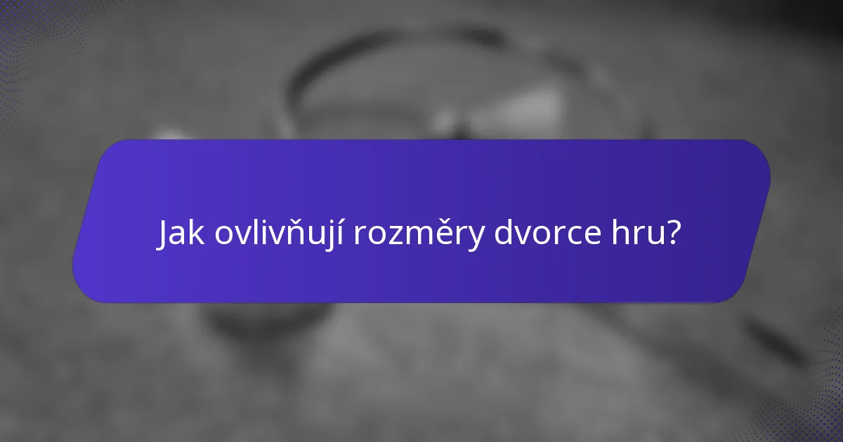 Jak ovlivňují rozměry dvorce hru?