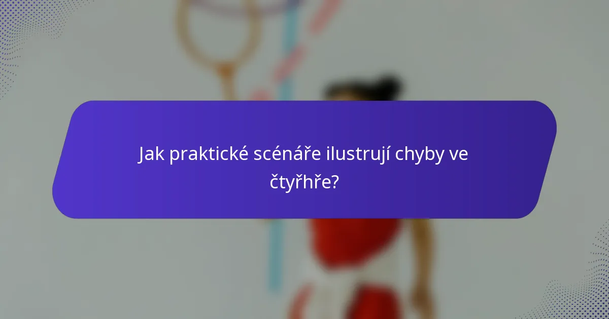 Jak praktické scénáře ilustrují chyby ve čtyřhře?