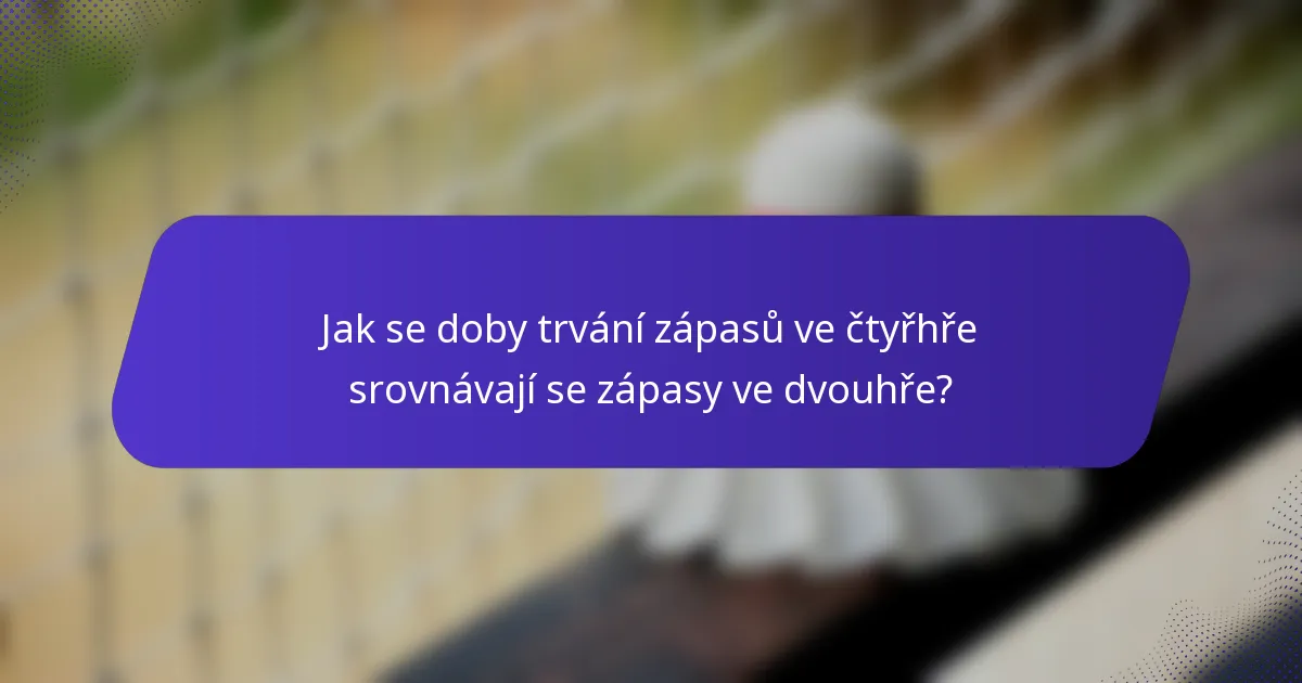 Jak se doby trvání zápasů ve čtyřhře srovnávají se zápasy ve dvouhře?