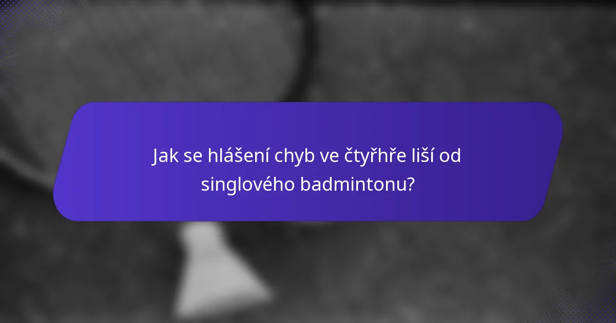 Jak se hlášení chyb ve čtyřhře liší od singlového badmintonu?
