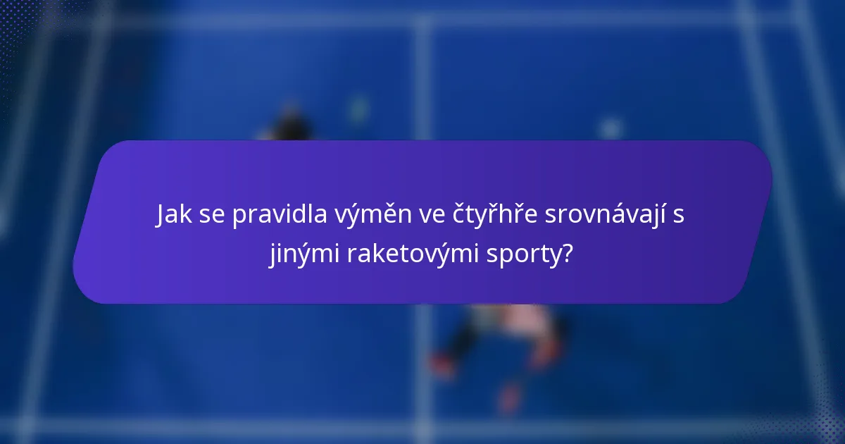 Jak se pravidla výměn ve čtyřhře srovnávají s jinými raketovými sporty?