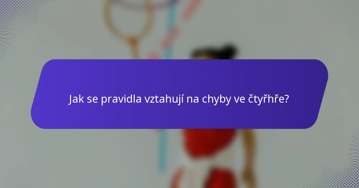 Jak se pravidla vztahují na chyby ve čtyřhře?