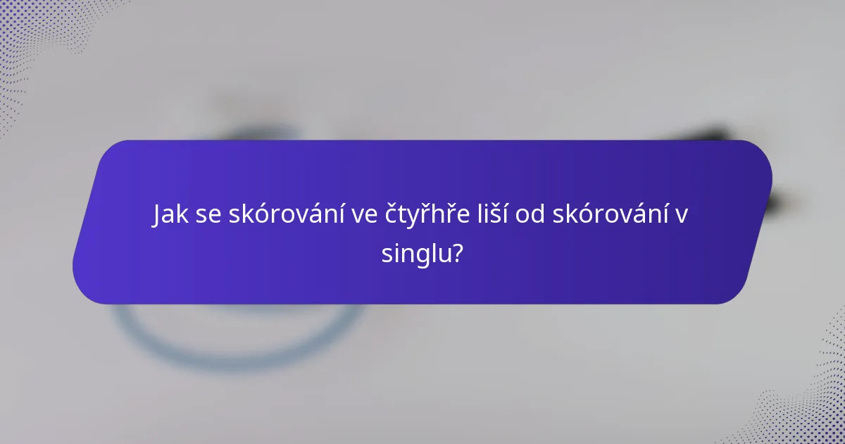Jak se skórování ve čtyřhře liší od skórování v singlu?