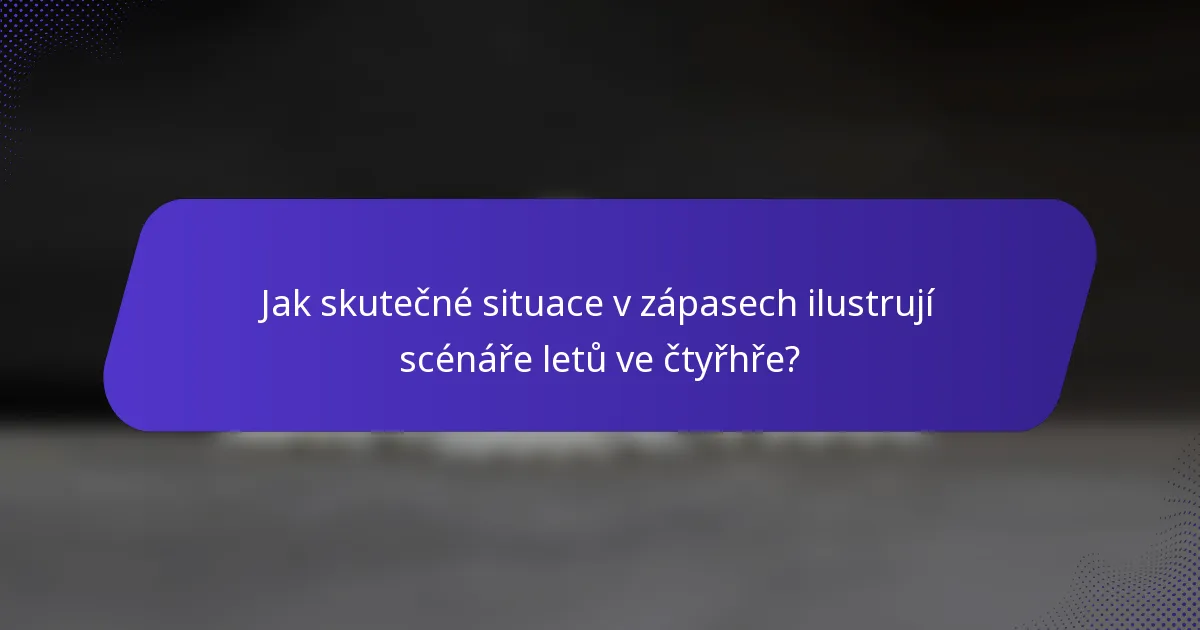 Jak skutečné situace v zápasech ilustrují scénáře letů ve čtyřhře?