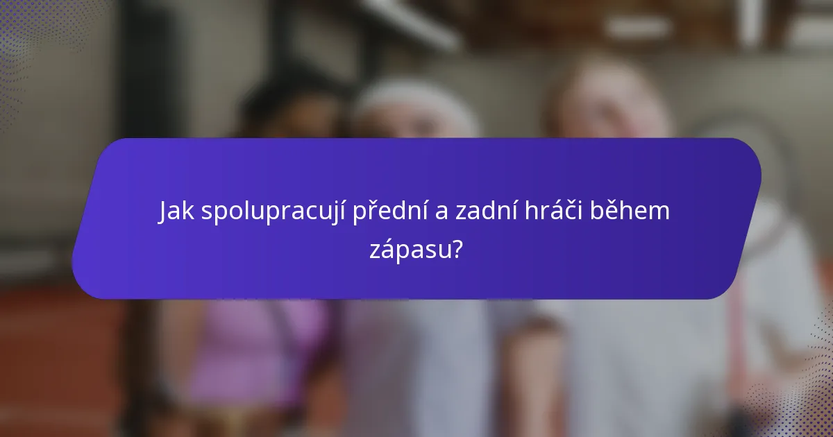 Jak spolupracují přední a zadní hráči během zápasu?