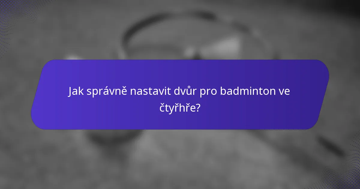 Jak správně nastavit dvůr pro badminton ve čtyřhře?