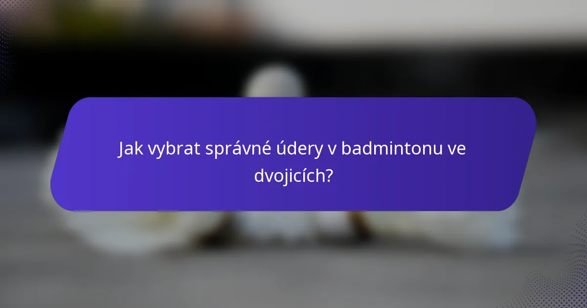 Jak vybrat správné údery v badmintonu ve dvojicích?