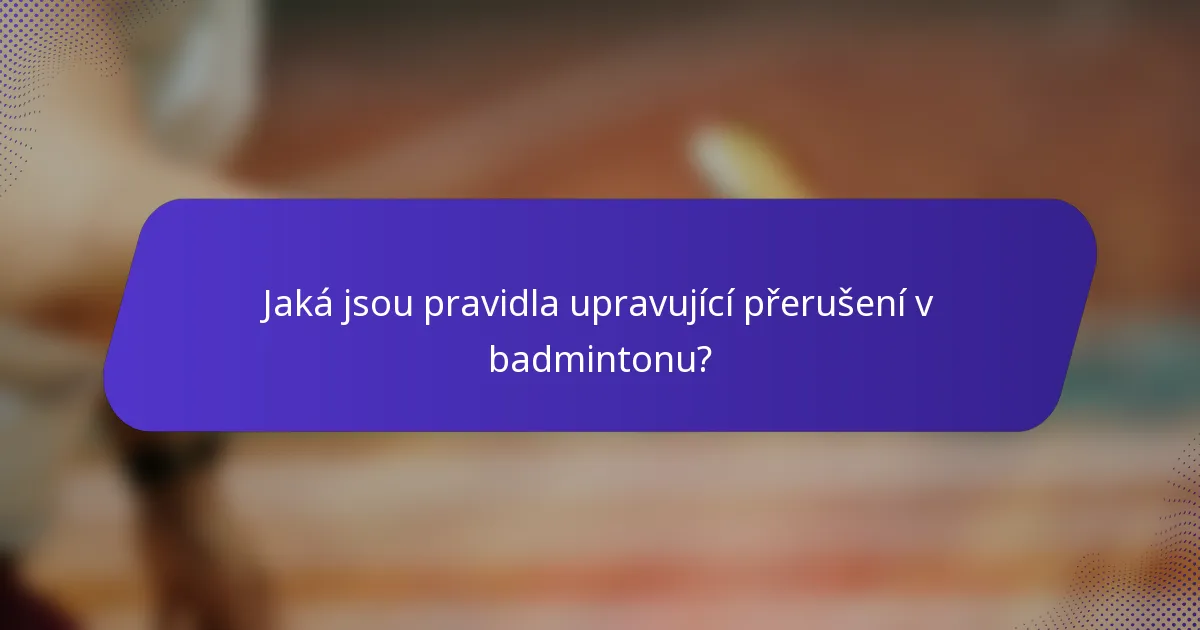 Jaká jsou pravidla upravující přerušení v badmintonu?