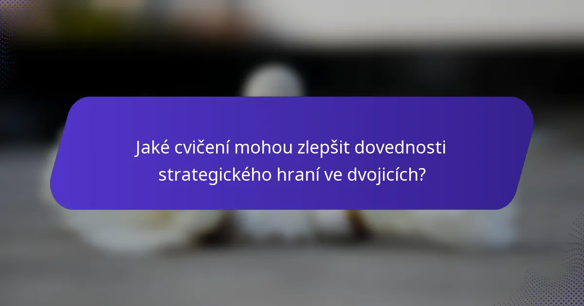 Jaké cvičení mohou zlepšit dovednosti strategického hraní ve dvojicích?