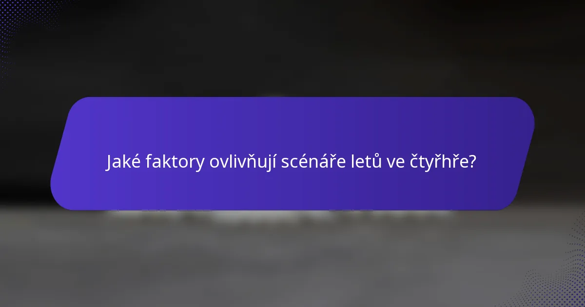 Jaké faktory ovlivňují scénáře letů ve čtyřhře?
