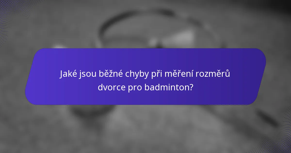 Jaké jsou běžné chyby při měření rozměrů dvorce pro badminton?