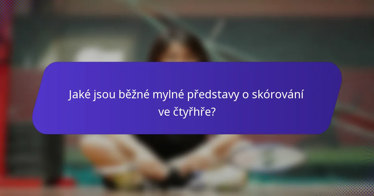 Jaké jsou běžné mylné představy o skórování ve čtyřhře?