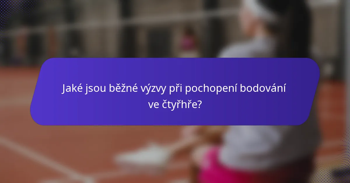 Jaké jsou běžné výzvy při pochopení bodování ve čtyřhře?