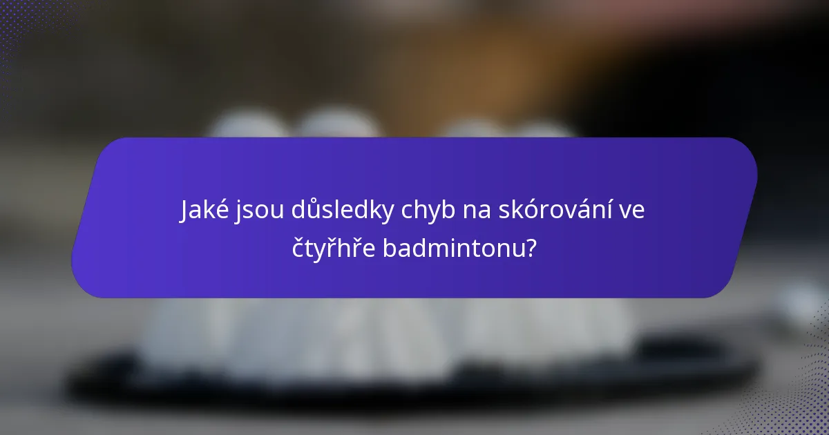 Jaké jsou důsledky chyb na skórování ve čtyřhře badmintonu?