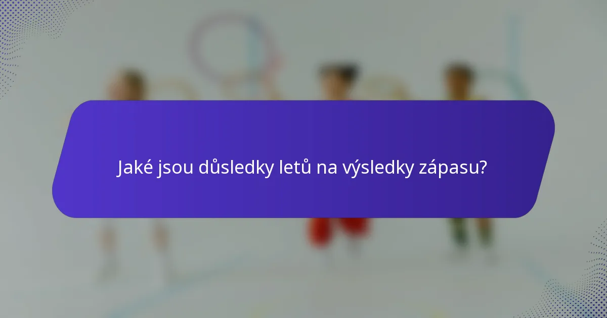 Jaké jsou důsledky letů na výsledky zápasu?