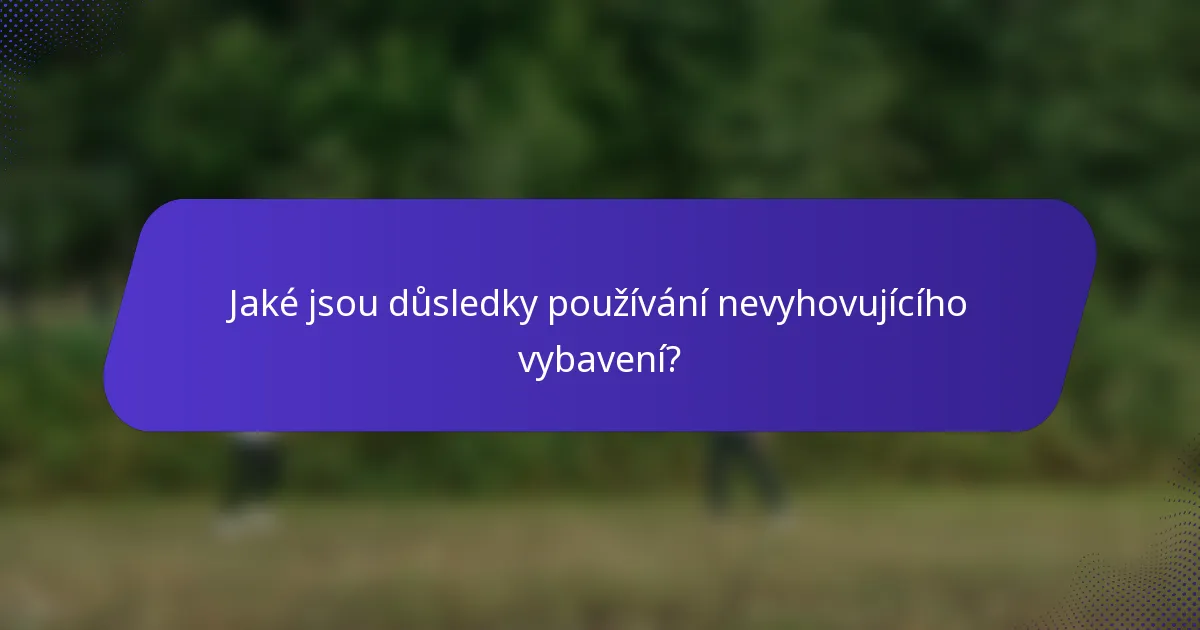 Jaké jsou důsledky používání nevyhovujícího vybavení?