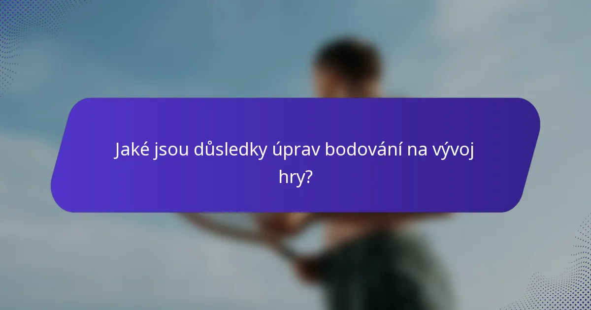 Jaké jsou důsledky úprav bodování na vývoj hry?
