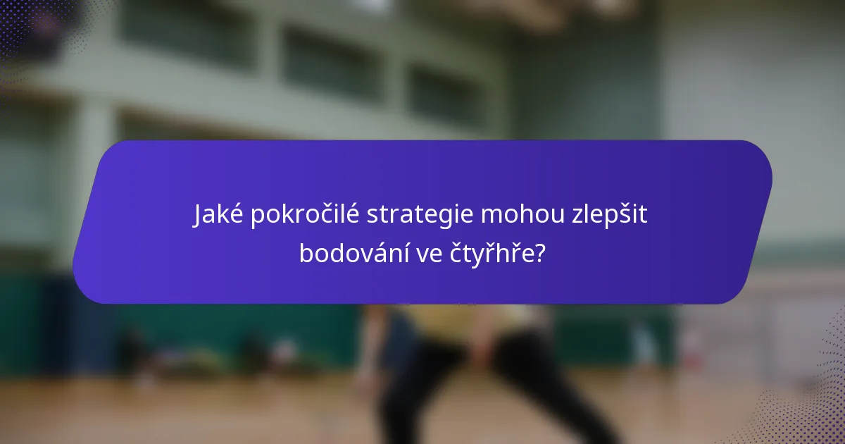 Jaké pokročilé strategie mohou zlepšit bodování ve čtyřhře?