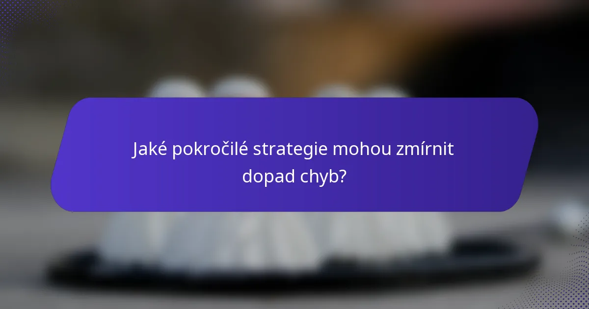 Jaké pokročilé strategie mohou zmírnit dopad chyb?