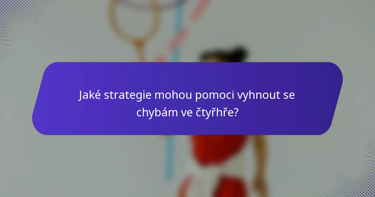 Jaké strategie mohou pomoci vyhnout se chybám ve čtyřhře?