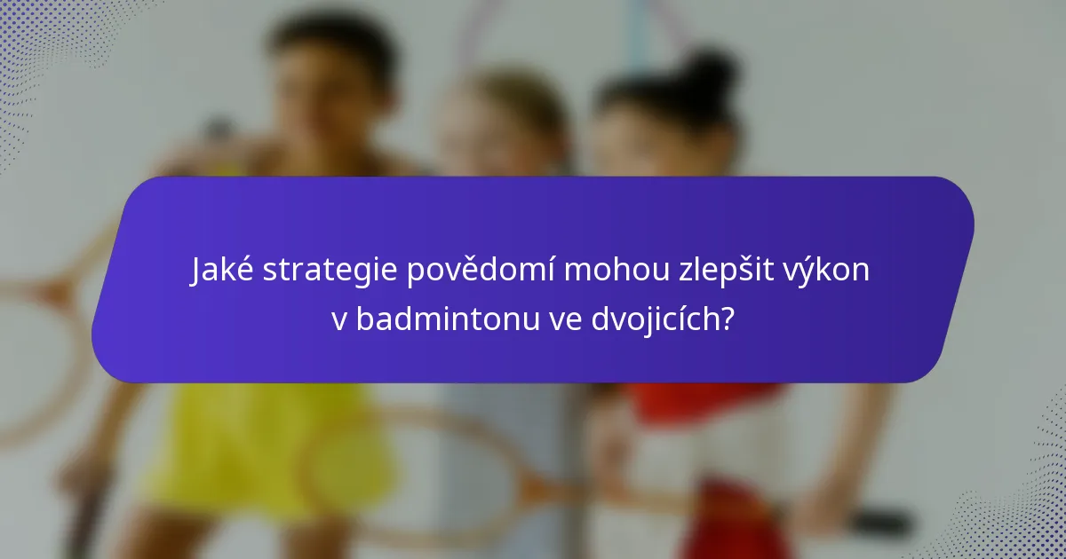 Jaké strategie povědomí mohou zlepšit výkon v badmintonu ve dvojicích?