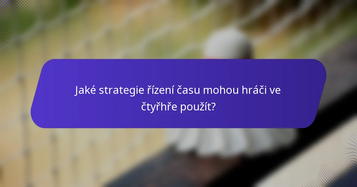 Jaké strategie řízení času mohou hráči ve čtyřhře použít?