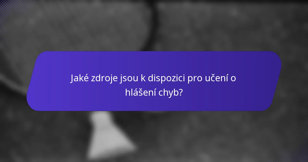 Jaké zdroje jsou k dispozici pro učení o hlášení chyb?