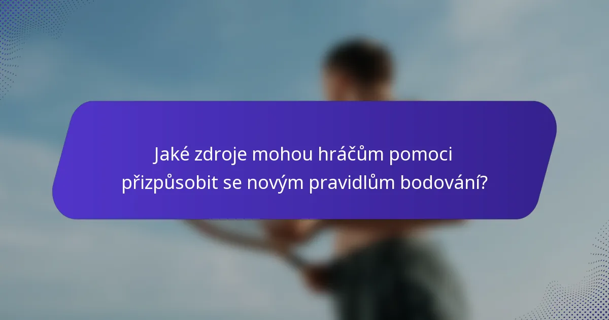Jaké zdroje mohou hráčům pomoci přizpůsobit se novým pravidlům bodování?